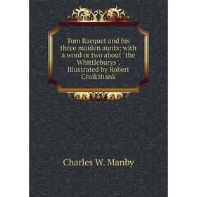 Книга Tom Racquet and his three maiden aunts; with a word or two about the Whittleburys. Illustrated by Robert Cruikshank
Книга Tom Racquet and his three maiden aunts; with a word or two about the Whittleburys. Illustrated by Robert Cruikshank