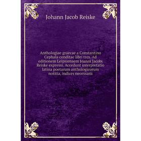 Книга Anthologiae graecae a Constantino Cephala conditae libri tres. Ad editionem Leipsiensem Joanni Jacobi Reiske expressi. Accedunt interpretatio la
Книга Anthologiae graecae a Constantino Cephala conditae libri tres. Ad editionem Leipsiensem Joanni Jacobi Reiske expressi. Accedunt interpretatio la
