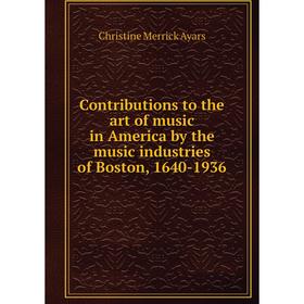 Книга Contributions to the art of music in America by the music industries of Boston, 1640-1936
Книга Contributions to the art of music in America by the music industries of Boston, 1640-1936