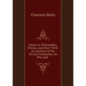 Книга Dante as Philosopher, Patriot, and Poet: With an Analysis of the Divina Commedia, Its Plot and.
Книга Dante as Philosopher, Patriot, and Poet: With an Analysis of the Divina Commedia, Its Plot and.