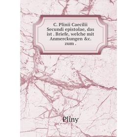 Книга C. Plinii Caecilii Secundi epistolae, das ist. Briefe, welche mit Anmerckungen &c. zum.
Книга C. Plinii Caecilii Secundi epistolae, das ist. Briefe, welche mit Anmerckungen &c. zum.