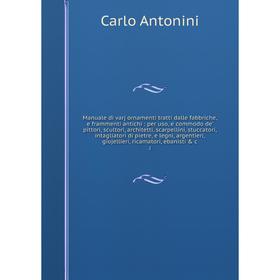 Manuale di varj ornamenti tratti dalle fabbriche, e frammenti antichi : per uso, e commodo de' pittori, scultori, architetti, scarpellini, stuccatori,
Manuale di varj ornamenti tratti dalle fabbriche, e frammenti antichi : per uso, e commodo de' pittori, scultori, architetti, scarpellini, stuccatori,