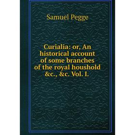 Книга Curialia: or, An historical account of some branches of the royal houshold &c., &c. Vol. I.
Книга Curialia: or, An historical account of some branches of the royal houshold &c., &c. Vol. I.