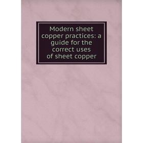 Книга Modern sheet copper practices: a guide for the correct uses of sheet copper
Книга Modern sheet copper practices: a guide for the correct uses of sheet copper