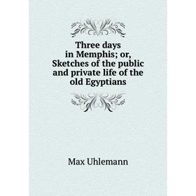 Книга Three days in Memphis; or, Sketches of the public and private life of the old Egyptians
Книга Three days in Memphis; or, Sketches of the public and private life of the old Egyptians