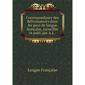 Книга Correspondance des Réformateurs dans les pays de langue française, recueillie et publ. par A.L.
Книга Correspondance des Réformateurs dans les pays de langue française, recueillie et publ. par A.L.