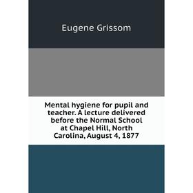 Книга Mental hygiene for pupil and teacher. A lecture delivered before the Normal School at Chapel Hill, North Carolina, August 4, 1877
Книга Mental hygiene for pupil and teacher. A lecture delivered before the Normal School at Chapel Hill, North Carolina, August 4, 1877