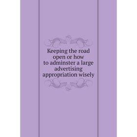 Книга Keeping the road open or how to adminster a large advertising appropriation wisely
Книга Keeping the road open or how to adminster a large advertising appropriation wisely