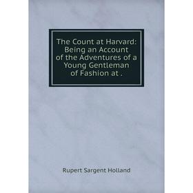 Книга The Count at Harvard: Being an Account of the Adventures of a Young Gentleman of Fashion at.
Книга The Count at Harvard: Being an Account of the Adventures of a Young Gentleman of Fashion at.