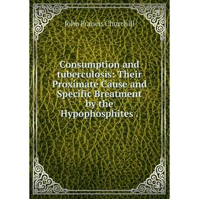 Книга Consumption and tuberculosis: Their Proximate Cause and Specific Breatment by the Hypophosphites.
Книга Consumption and tuberculosis: Their Proximate Cause and Specific Breatment by the Hypophosphites.