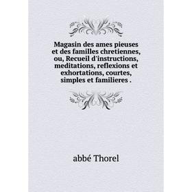 Книга Magasin des ames pieuses et des familles chretiennes, ou, Recueil d'instructions, meditations, reflexions et exhortations, courtes, simples et f
Книга Magasin des ames pieuses et des familles chretiennes, ou, Recueil d'instructions, meditations, reflexions et exhortations, courtes, simples et f