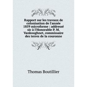 Книга Rapport sur les travaux de colonisation de l'année 1859 microforme: addressé sic à l'Honorable P. M. Vankoughnet, commissaire des terres de la c
Книга Rapport sur les travaux de colonisation de l'année 1859 microforme: addressé sic à l'Honorable P. M. Vankoughnet, commissaire des terres de la c