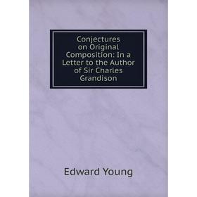 Книга Conjectures on Original Composition: In a Letter to the Author of Sir Charles Grandison
Книга Conjectures on Original Composition: In a Letter to the Author of Sir Charles Grandison