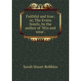 Книга Faithful and true; or, The Evans family, by the author of 'Win and wear'.
Книга Faithful and true; or, The Evans family, by the author of 'Win and wear'.