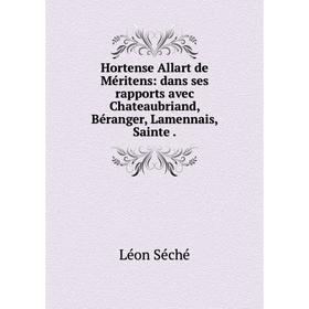 Книга Hortense Allart de Méritens: dans ses rapports avec Chateaubriand, Béranger, Lamennais, Sainte.
Книга Hortense Allart de Méritens: dans ses rapports avec Chateaubriand, Béranger, Lamennais, Sainte.