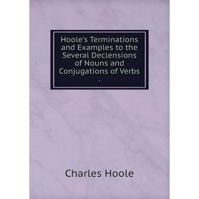 Книга Hoole's Terminations and Examples to the Several Declensions of Nouns and Conjugations of Verbs.
Книга Hoole's Terminations and Examples to the Several Declensions of Nouns and Conjugations of Verbs.