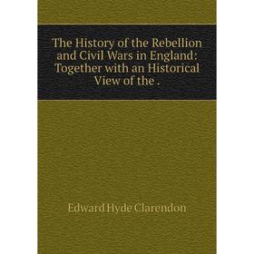 Книга The History of the Rebellion and Civil Wars in England: Together with an Historical View of the.
Книга The History of the Rebellion and Civil Wars in England: Together with an Historical View of the.