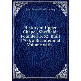 Книга History of Upper Chapel, Sheffield: Founded 1662: Built 1700, a Bicentennial Volume with.
Книга History of Upper Chapel, Sheffield: Founded 1662: Built 1700, a Bicentennial Volume with.