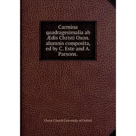 Книга Carmina quadragesimalia ab Ædis Christi Oxon. alumnis composita, ed by C. Este and A. Parsons.
Книга Carmina quadragesimalia ab Ædis Christi Oxon. alumnis composita, ed by C. Este and A. Parsons.