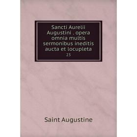 Книга Sancti Aurelii Augustini. opera omnia multis sermonibus ineditis aucta et locupleta 23
Книга Sancti Aurelii Augustini. opera omnia multis sermonibus ineditis aucta et locupleta 23