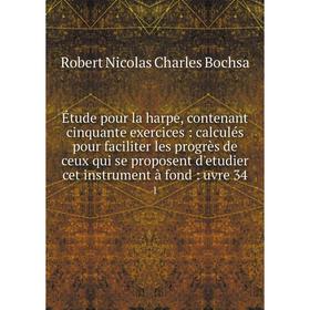 Книга Étude pour la harpe, contenant cinquante exercices: calculés pour faciliter les progrès de ceux qui se proposent d'etudier cet instrument à fond
Книга Étude pour la harpe, contenant cinquante exercices: calculés pour faciliter les progrès de ceux qui se proposent d'etudier cet instrument à fond