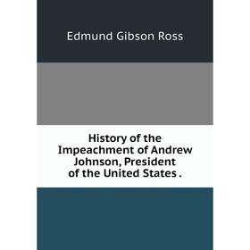 Книга History of the Impeachment of Andrew Johnson, President of the United States.
Книга History of the Impeachment of Andrew Johnson, President of the United States.