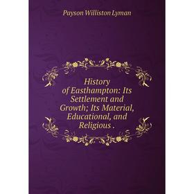 Книга History of Easthampton: Its Settlement and Growth; Its Material, Educational, and Religious.
Книга History of Easthampton: Its Settlement and Growth; Its Material, Educational, and Religious.