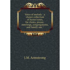 Книга Voice of melody: a choice collection of hymn tunes, for choirs, prayer-meetings, congregations, and family use /
Книга Voice of melody: a choice collection of hymn tunes, for choirs, prayer-meetings, congregations, and family use /