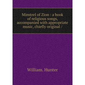 Книга Minstrel of Zion: a book of religious songs, accompanied with appropriate music, chiefly original /
Книга Minstrel of Zion: a book of religious songs, accompanied with appropriate music, chiefly original /