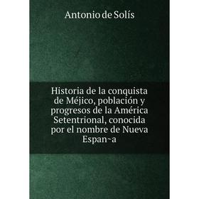 Книга Historia de la conquista de Méjico, población y progresos de la América Setentrional, conocida por el nombre de Nueva España
Книга Historia de la conquista de Méjico, población y progresos de la América Setentrional, conocida por el nombre de Nueva España
