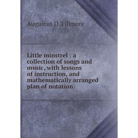 Книга Little minstrel: a collection of songs and music, with lessons of instruction, and mathematically arranged plan of notation.
Книга Little minstrel: a collection of songs and music, with lessons of instruction, and mathematically arranged plan of notation.