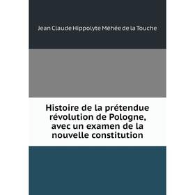 Книга Histoire de la prétendue révolution de Pologne, avec un examen de la nouvelle constitution
Книга Histoire de la prétendue révolution de Pologne, avec un examen de la nouvelle constitution
