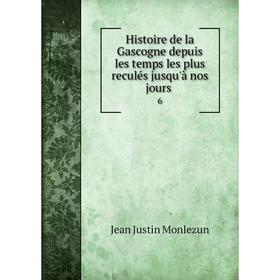 Книга Histoire de la Gascogne depuis les temps les plus reculés jusqu'à nos jours. 6
Книга Histoire de la Gascogne depuis les temps les plus reculés jusqu'à nos jours. 6