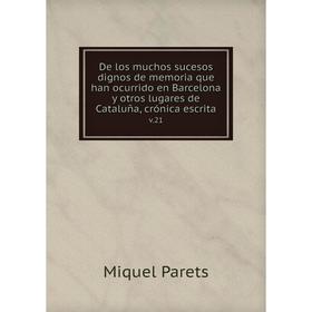 Книга De los muchos sucesos dignos de memoria que han ocurrido en Barcelona y otros lugares de Cataluña, crónica escrita v.21
Книга De los muchos sucesos dignos de memoria que han ocurrido en Barcelona y otros lugares de Cataluña, crónica escrita v.21