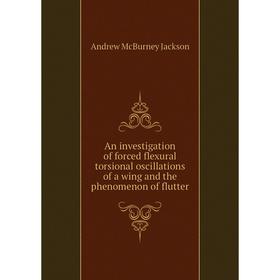 Книга An investigation of forced flexural torsional oscillations of a wing and the phenomenon of flutter
Книга An investigation of forced flexural torsional oscillations of a wing and the phenomenon of flutter