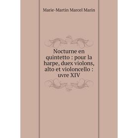 Книга Nocturne en quintetto: pour la harpe, duex violons, alto et violoncello: uvre XIV
Книга Nocturne en quintetto: pour la harpe, duex violons, alto et violoncello: uvre XIV