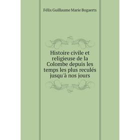 Книга Histoire civile et religieuse de la Colombe depuis les temps les plus reculés jusqu'à nos jours
Книга Histoire civile et religieuse de la Colombe depuis les temps les plus reculés jusqu'à nos jours
