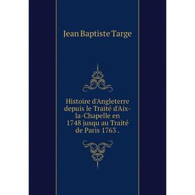Книга Histoire d'Angleterre depuis le Traité d'Aix-la-Chapelle en 1748 jusqu au Traité de Paris 1763.
Книга Histoire d'Angleterre depuis le Traité d'Aix-la-Chapelle en 1748 jusqu au Traité de Paris 1763.