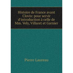 Книга Histoire de France avant Clovis: pour servir d'introduction à celle de Mm. Vely, Villaret et Garnier
Книга Histoire de France avant Clovis: pour servir d'introduction à celle de Mm. Vely, Villaret et Garnier