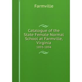Книга Catalogue of the State Female Normal School at Farmville, Virginia 1893-1894
Книга Catalogue of the State Female Normal School at Farmville, Virginia 1893-1894