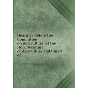 Книга Hearings Before the Committee on Agriculture, of the Hon. Secretary of Agriculture and Chiefs of.
Книга Hearings Before the Committee on Agriculture, of the Hon. Secretary of Agriculture and Chiefs of.