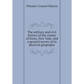 Книга The military and civil history of the county of Essex, New York; and a general survey of its physical geography
Книга The military and civil history of the county of Essex, New York; and a general survey of its physical geography
