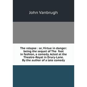 Книга The relapse: or, Virtue in danger: being the sequel of The fool in fashion, a comedy. Acted at the Theatre-Royal in Drury-Lane. By the author of
Книга The relapse: or, Virtue in danger: being the sequel of The fool in fashion, a comedy. Acted at the Theatre-Royal in Drury-Lane. By the author of