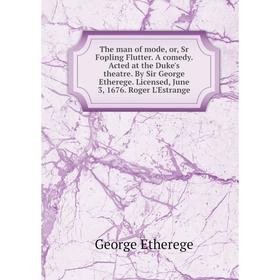 Книга The man of mode, or, Sr Fopling Flutter. A comedy. Acted at the Duke's theatre. By Sir George Etherege. Licensed, June 3, 1676. Roger L'Estrange
Книга The man of mode, or, Sr Fopling Flutter. A comedy. Acted at the Duke's theatre. By Sir George Etherege. Licensed, June 3, 1676. Roger L'Estrange