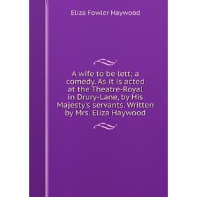 Книга A wife to be lett; a comedy. As it is acted at the Theatre-Royal in Drury-Lane, by His Majesty's servants. Written by Mrs. Eliza Haywood
Книга A wife to be lett; a comedy. As it is acted at the Theatre-Royal in Drury-Lane, by His Majesty's servants. Written by Mrs. Eliza Haywood