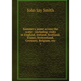 Книга Summer's jaunt across the water: including visits to England, Ireland, Scotland, France, Switzerland, Germany, Belgium, etc. 2
Книга Summer's jaunt across the water: including visits to England, Ireland, Scotland, France, Switzerland, Germany, Belgium, etc. 2