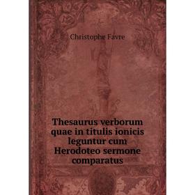 Книга Thesaurus verborum quae in titulis ionicis leguntur cum Herodoteo sermone comparatus
Книга Thesaurus verborum quae in titulis ionicis leguntur cum Herodoteo sermone comparatus