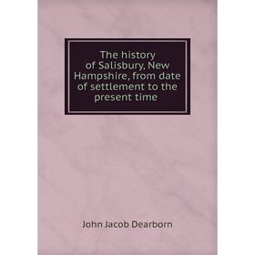 Книга The history of Salisbury, New Hampshire, from date of settlement to the present time
Книга The history of Salisbury, New Hampshire, from date of settlement to the present time