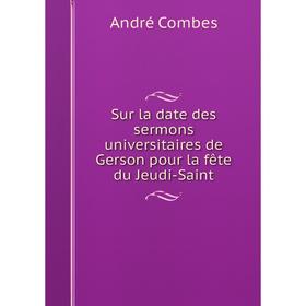 Книга Sur la date des sermons universitaires de Gerson pour la fête du Jeudi-Saint
Книга Sur la date des sermons universitaires de Gerson pour la fête du Jeudi-Saint