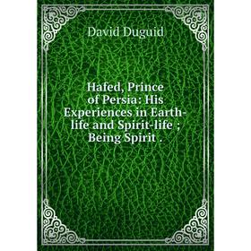Книга Hafed, Prince of Persia: His Experiences in Earth-life and Spirit-life; Being Spirit.
Книга Hafed, Prince of Persia: His Experiences in Earth-life and Spirit-life; Being Spirit.
